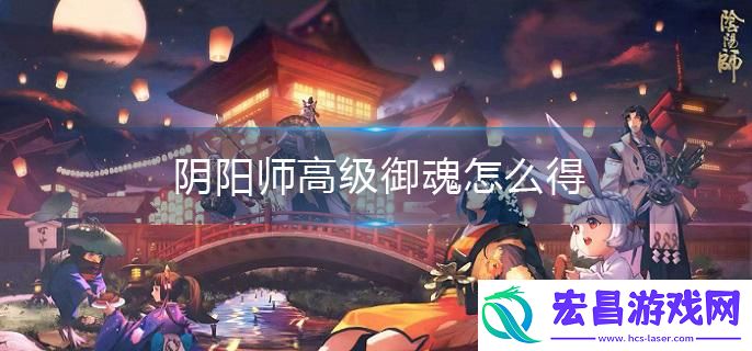 阴阳师高级御魂如何获取