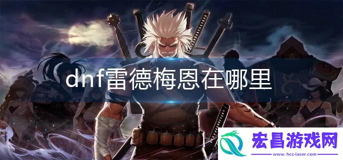 DNF雷德梅恩位置在哪