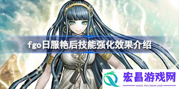 fgo日服艳后技能强化效果怎么样