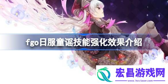fgo日服童谣技能强化效果怎么样