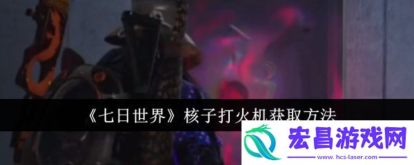 七日世界核子打火机怎么获取