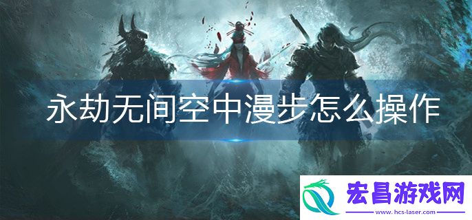 永劫无间空中漫步怎么操作