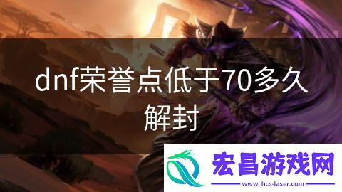 dnf荣誉点低于70多久解封