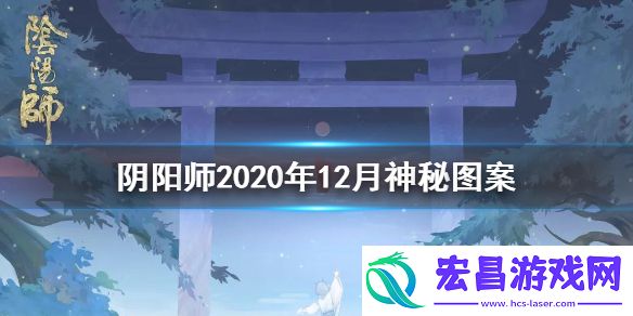 阴阳师2020年12月神秘图案怎么画阴阳师12月神秘图案画法介绍