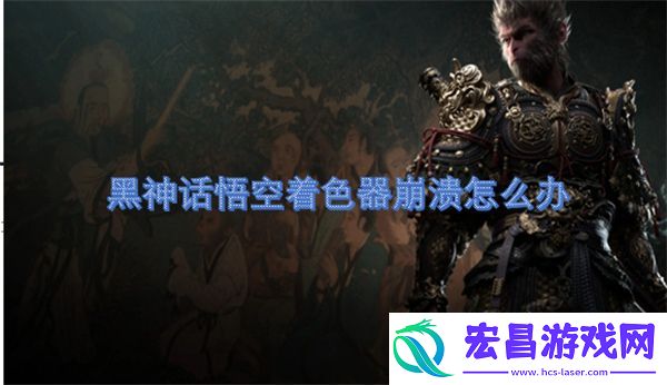 黑神话悟空着色器崩溃怎么办