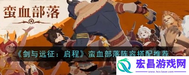 剑与远征启程蛮血部落阵容怎么搭配