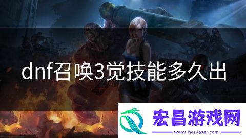 dnf召唤3觉技能多久出