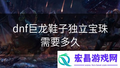 dnf巨龙鞋子独立宝珠需要多久