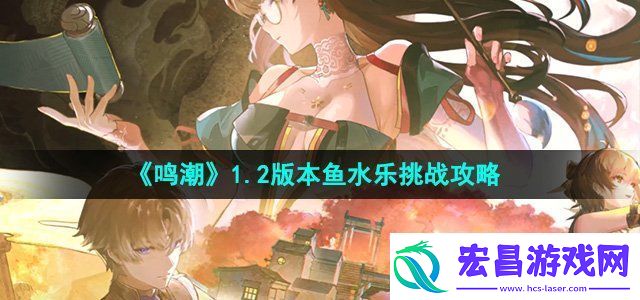 鸣潮1.2鱼水乐挑战怎么过1.2版本鱼水乐挑战通关攻略