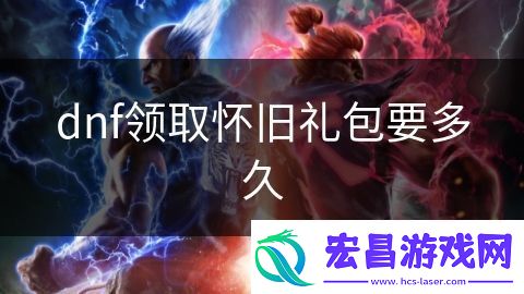 dnf领取怀旧礼包要多久
