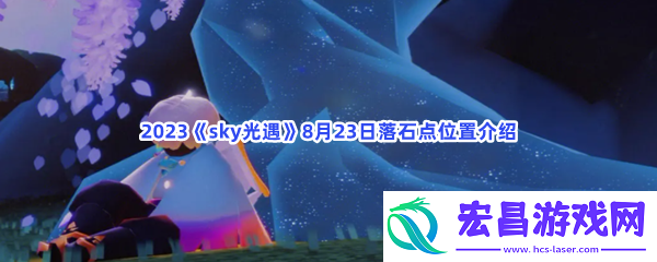 2023sky光遇8月23日落石点位置介绍