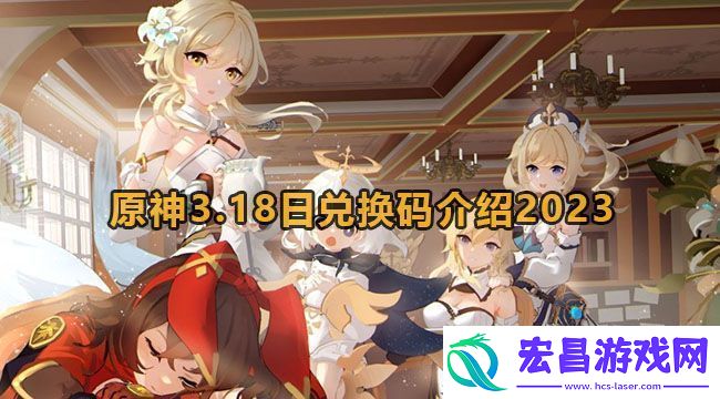 原神3.18日兑换码介绍2023