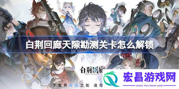 白荆回廊天隙勘测开放条件详情