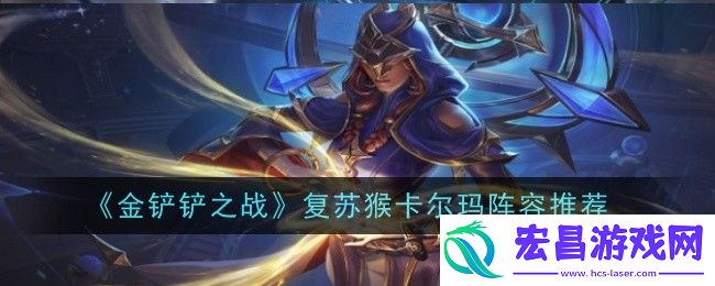 金铲铲之战复苏猴卡尔玛阵容怎么玩