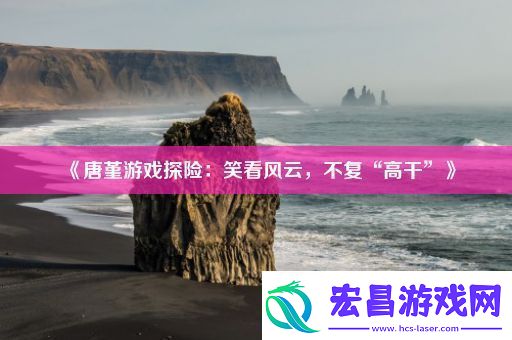唐堇游戏探险