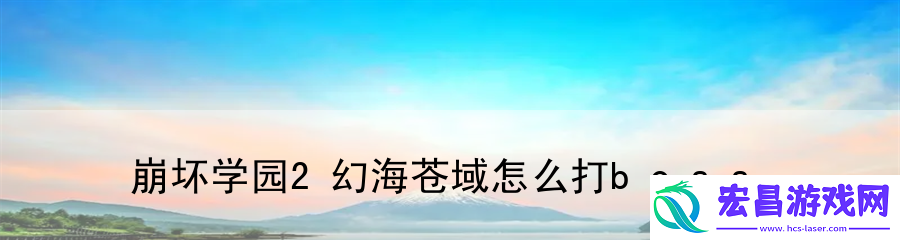 崩坏学园2幻海苍域怎么打boss
