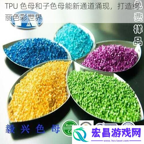 TPU色母和子色母能新通道涌现打造绚丽色彩世界