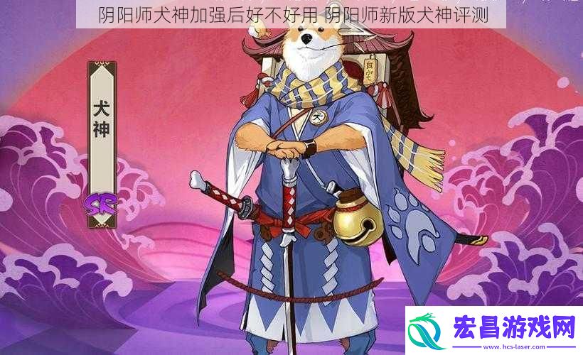 阴阳师犬神加强后好不好用