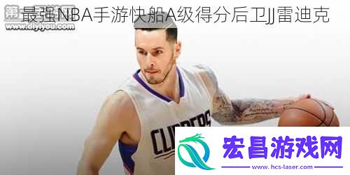 最强NBA手游快船A级得分后卫JJ雷迪克