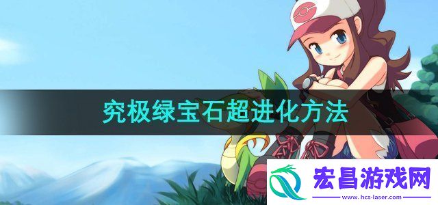 口袋妖怪究极绿宝石怎么超进化究极绿宝石超进化方法
