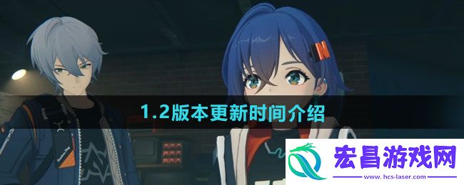 绝区零1.2版本什么时候更新