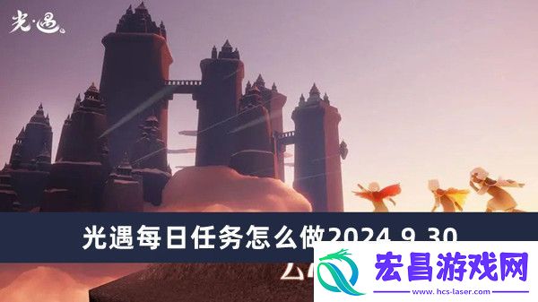 光遇每日任务完成方法2024.9.30推荐