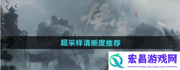 黑神话悟空超采样清晰度多少