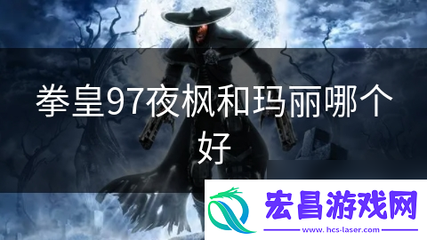 拳皇97夜枫和玛丽哪个好
