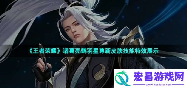 王者荣耀诸葛亮鹤羽星尊皮肤技能怎么样
