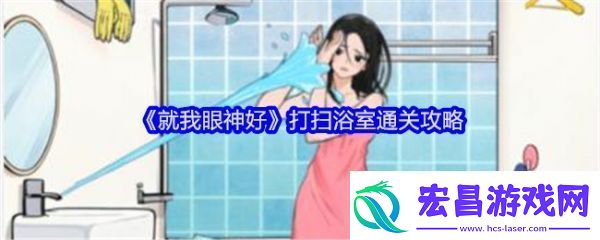 就我眼神好打扫浴室怎么过关就我眼神好打扫浴室通关攻略