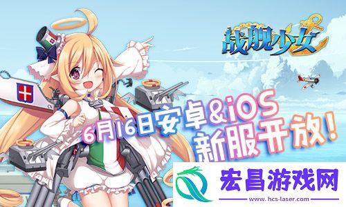 战舰少女安卓iOS新服开启贝尔法斯特阿拉斯加上线