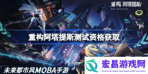 重构阿塔提斯测试资格怎么获得