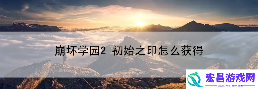 崩坏学园2初始之印怎么获得