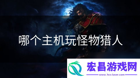 哪个主机玩怪物猎人