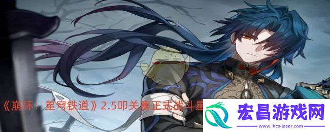 崩坏星穹铁道2.5叩关赛正式战斗怎么打