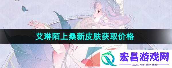 王者荣耀艾琳陌上桑新皮肤多少钱