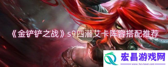 金铲铲之战s9四潜艾卡阵容怎么玩