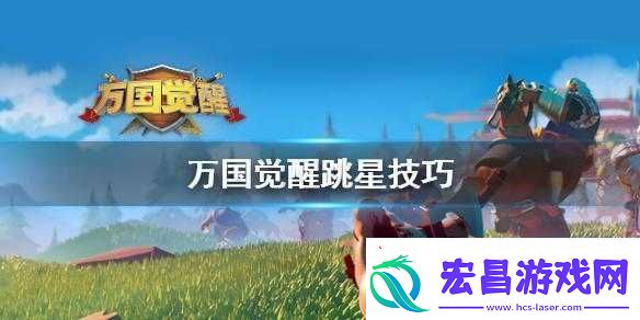 万国觉醒跳星攻略