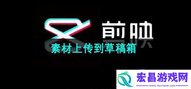 剪映素材怎么上传到草稿箱