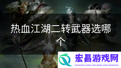 热血江湖二转武器选哪个