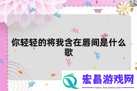 你轻轻的将我含在唇间是什么歌