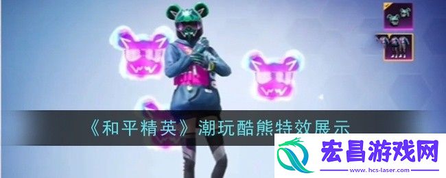 和平精英潮玩酷熊特效是什么