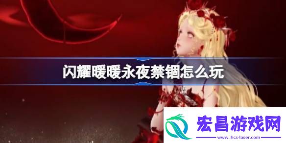 闪耀暖暖永夜禁锢怎么玩闪耀暖暖永夜禁锢活动介绍