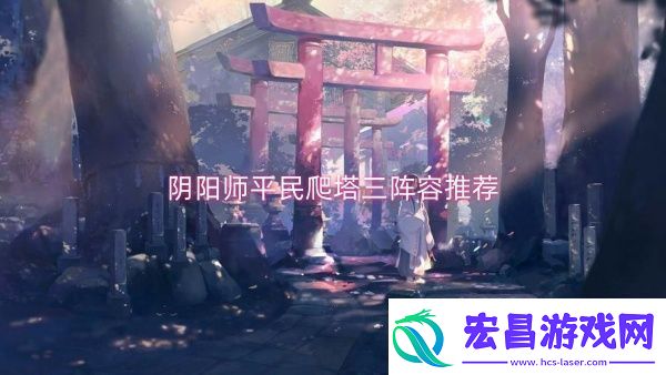 阴阳师平民爬塔三阵容推荐