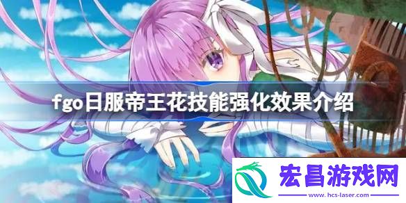 fgo日服帝王花技能强化效果怎么样