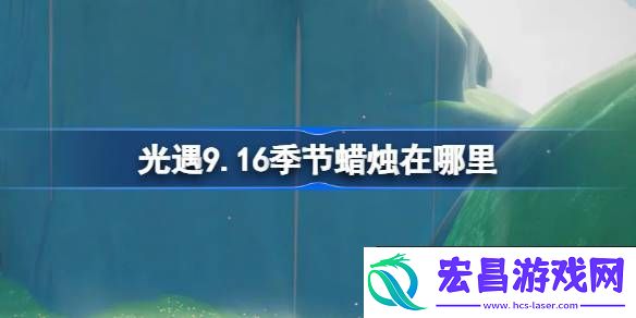 光遇9月16日季节蜡烛位置攻略