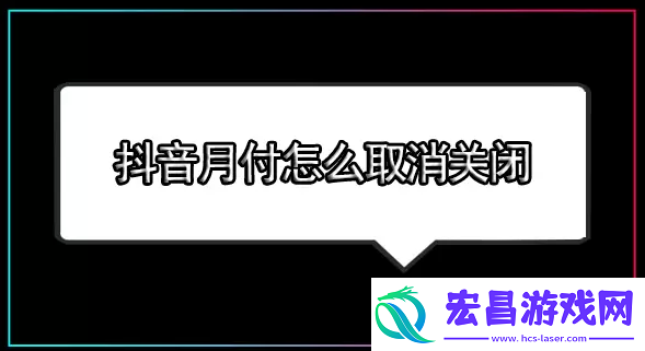 抖音月付怎么关闭抖音月付怎么取消关闭