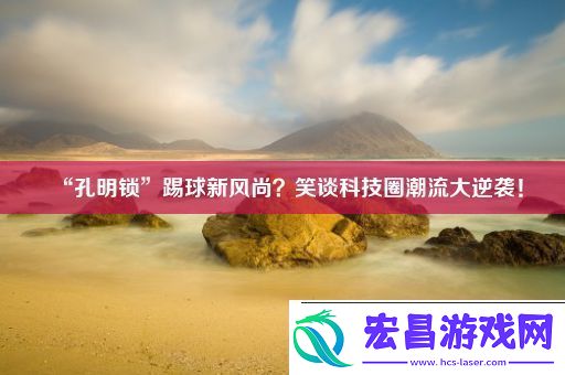 “孔明锁”踢球新风尚