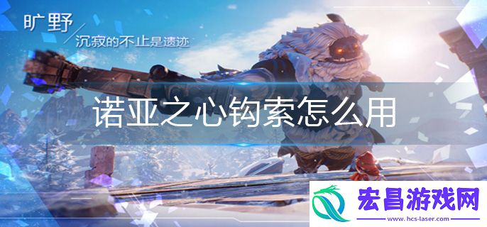 诺亚之心钩索怎么用