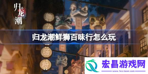 归龙潮鲜狮百味行怎么玩